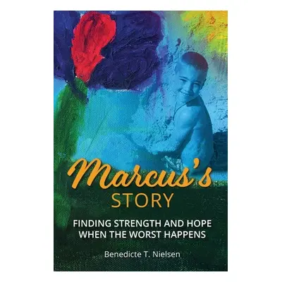 "Marcus's Story: Finding Strength and Hope When the Worst Happens" - "" ("Nielsen Benedicte T.")