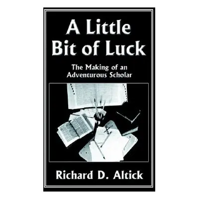 "A Little Bit of Luck" - "" ("Altick Richard D.")(Pevná vazba)