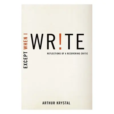 "Except When I WR!TE: Reflections of a Recovering Critic" - "" ("Krystal Arthur")(Paperback)