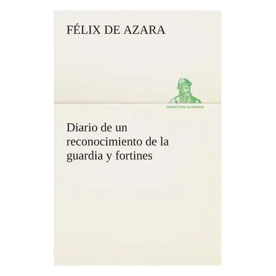 "Diario de un reconocimiento de la guardia y fortines" - "" ("Azara Flix de")(Paperback)