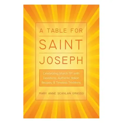 "A Table for Saint Joseph: Celebrating March 19th with Devotions, Authentic Italian Recipes, and