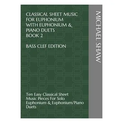 "Classical Sheet Music For Euphonium With Euphonium & Piano Duets Book 2 Bass Clef Edition: Ten 