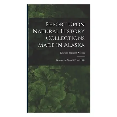 "Report Upon Natural History Collections Made in Alaska: Between the Years 1877 and 1881" - "" (