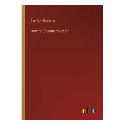 "How to Educate Yourself" - "" ("Eggleston Geo Cary")(Paperback)