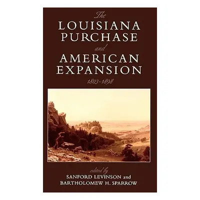 "The Louisiana Purchase and American Expansion, 1803-1898" - "" ("Levinson Sanford")(Paperback)