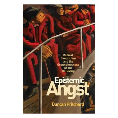 "Epistemic Angst: Radical Skepticism and the Groundlessness of Our Believing" - "" ("Pritchard D