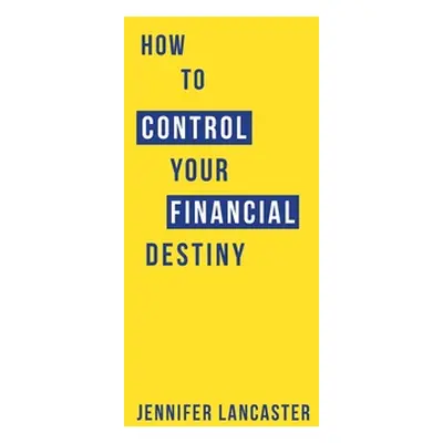 "How to Control Your Financial Destiny" - "" ("Lancaster Jennifer")(Paperback)