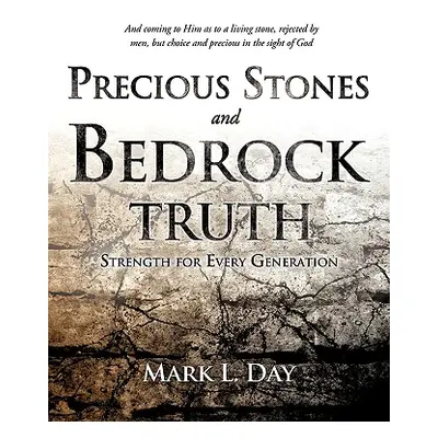 "Precious Stones and Bedrock Truth" - "" ("Day Mark L.")(Paperback)