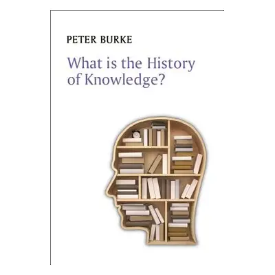 "What Is the History of Knowledge?" - "" ("Burke Peter")(Pevná vazba)