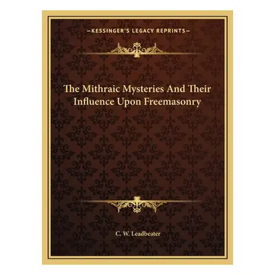 "The Mithraic Mysteries And Their Influence Upon Freemasonry" - "" ("Leadbeater C. W.")(Paperbac