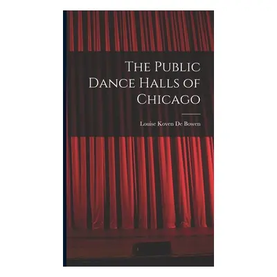 "The Public Dance Halls of Chicago" - "" ("De Bowen Louise Koven")(Pevná vazba)