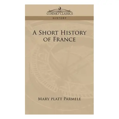 "A Short History of France" - "" ("Parmele Mary Platt")(Paperback)