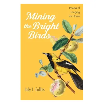 "Mining the Bright Birds" - "" ("Collins Jody L.")(Pevná vazba)