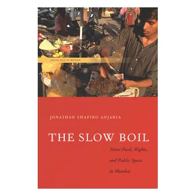 "The Slow Boil: Street Food, Rights and Public Space in Mumbai" - "" ("Anjaria Jonathan Shapiro"