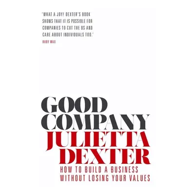 "Good Company: How to Build a Business Without Losing Your Values" - "" ("Dexter Julietta")(Pape