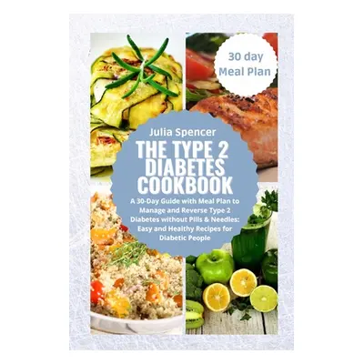 "The Type 2 Diabetes Cookbook: A 30-Day Guide with Meal Plan to Manage and Reverse Type 2 Diabet