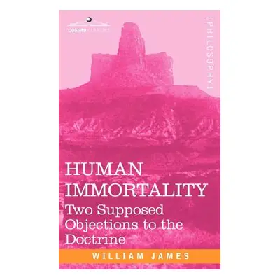 "Human Immortality: Two Supposed Objections to the Doctrine" - "" ("James William")(Paperback)