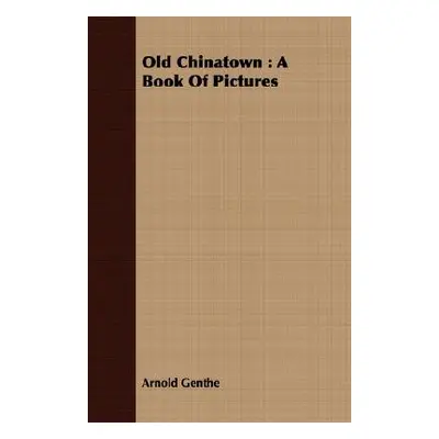 "Old Chinatown: A Book of Pictures" - "" ("Genthe Arnold")(Paperback)