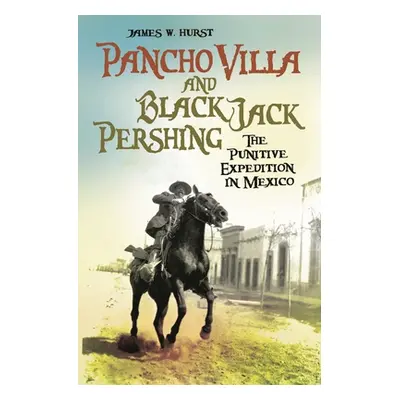 "Pancho Villa and Black Jack Pershing: The Punitive Expedition in Mexico" - "" ("Hurst James")(P