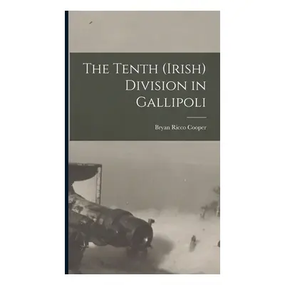 "The Tenth (Irish) Division in Gallipoli" - "" ("Cooper Bryan Ricco")(Pevná vazba)