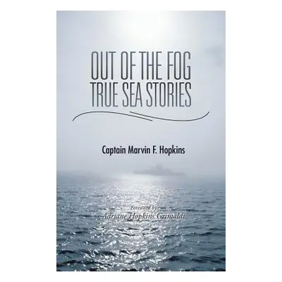 "Out of the Fog - True Sea Stories: Foreword by Adriane Hopkins Grimaldi" - "" ("Hopkins Captain