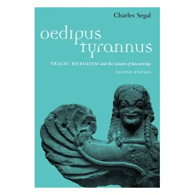 "Oedipus Tyrannus: Tragic Heroism and the Limits of Knowledge" - "" ("Segal Charles")(Paperback)