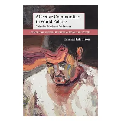 "Affective Communities in World Politics: Collective Emotions After Trauma" - "" ("Hutchison Emm