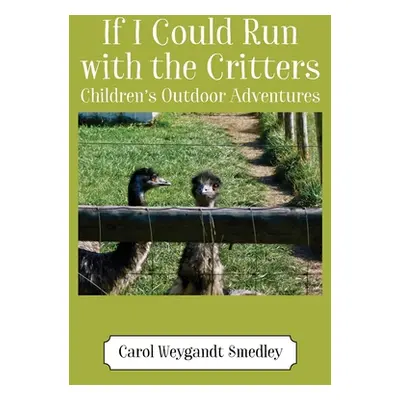 "If I Could Run with the Critters: Children's Outdoor Adventures" - "" ("Smedley Carol Weygandt"