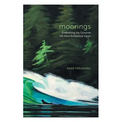 "Moorings: Embracing the Grounds We Have Embarked Upon" - "" ("Hilbrander Alida")(Paperback)