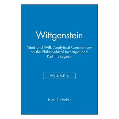 "Wittgenstein, Part II: Exegesis 428-693: Mind and Will: Volume 4 of an Analytical Commentary on