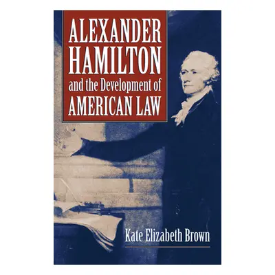 "Alexander Hamilton and the Development of American Law" - "" ("Brown Kate Elizabeth")(Pevná vaz