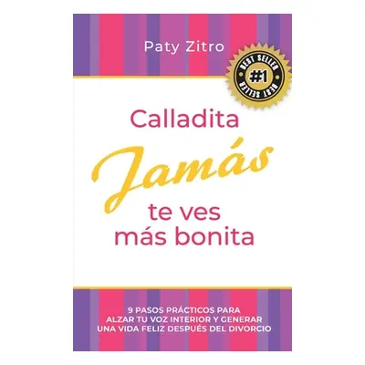 "Calladita Jams te ves ms bonita: 9 pasos prcticos para alzar tu voz interior y generar una vida