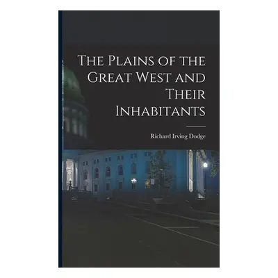 "The Plains of the Great West and Their Inhabitants" - "" ("Dodge Richard Irving")(Paperback)