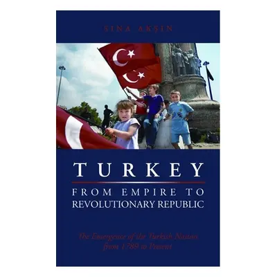 "Turkey, from Empire to Revolutionary Republic: The Emergence of the Turkish Nation from 1789 to