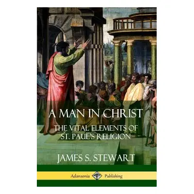 "A Man in Christ: The Vital Elements of St. Paul's Religion" - "" ("Stewart James S.")(Paperback