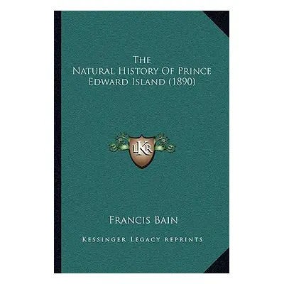 "The Natural History Of Prince Edward Island (1890)" - "" ("Bain Francis")(Paperback)