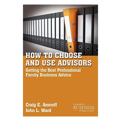 "How to Choose and Use Advisors: Getting the Best Professional Family Business Advice" - "" ("Ar