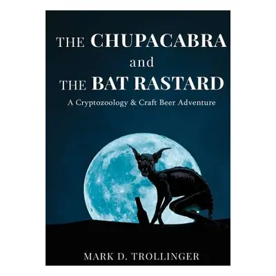 "The Chupacabra and the Bat Rastard" - "" ("Trollinger Mark D.")(Pevná vazba)