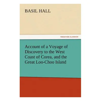 "Account of a Voyage of Discovery to the West Coast of Corea, and the Great Loo-Choo Island" - "