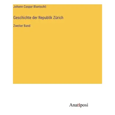 "Geschichte der Republik Zrich: Zweiter Band" - "" ("Bluntschli Johann Caspar")(Pevná vazba)