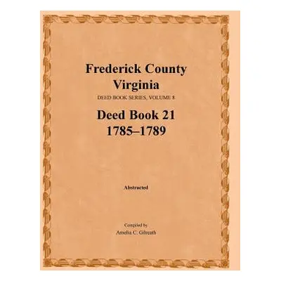 "Frederick County, Virginia, Deed Book Series, Volume 8, Deed Book 21 1785-1789" - "" ("Gilreath