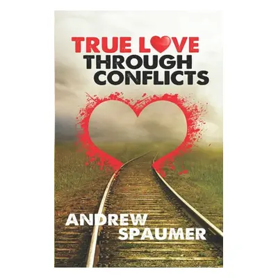 "True Love Through Conflict" - "" ("Spaumer Andrew")(Paperback)