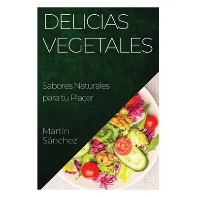 "Delicias Vegetales: Sabores Naturales para tu Placer" - "" ("Snchez Martn")(Paperback)