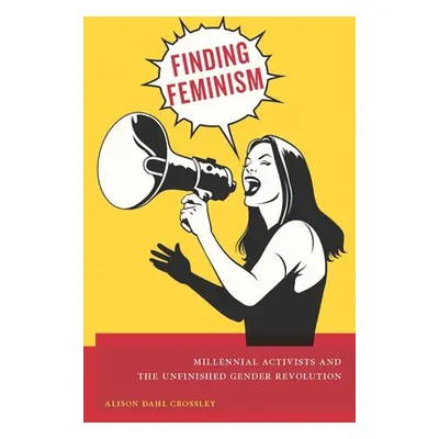 "Finding Feminism: Millennial Activists and the Unfinished Gender Revolution" - "" ("Crossley Al