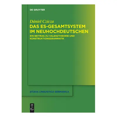 "Das Es-Gesamtsystem Im Neuhochdeutschen: Ein Beitrag Zu Valenztheorie Und Konstruktionsgrammati