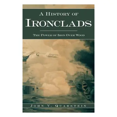 "A History of Ironclads: The Power of Iron Over Wood" - "" ("Quarstein John V.")(Pevná vazba)