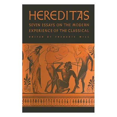 "Hereditas: Seven Essays on the Modern Experience of the Classical" - "" ("Will Frederic")(Paper