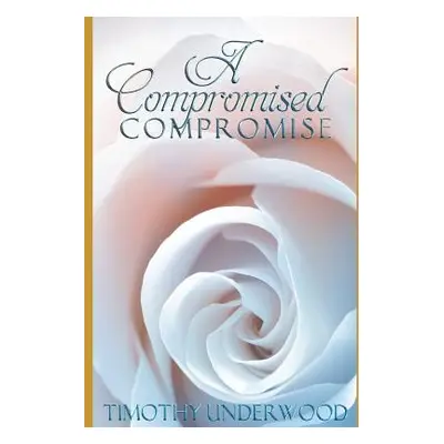 "A Compromised Compromise: An Elizabeth and Darcy Story" - "" ("Underwood Timothy")(Paperback)