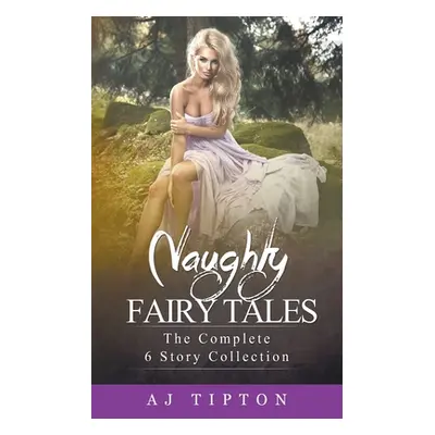 "Naughty Fairy Tales: The Complete 6 Story Collection" - "" ("Tipton Aj")(Paperback)