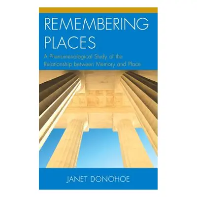 "Remembering Places: A Phenomenological Study of the Relationship Between Memory and Place" - ""